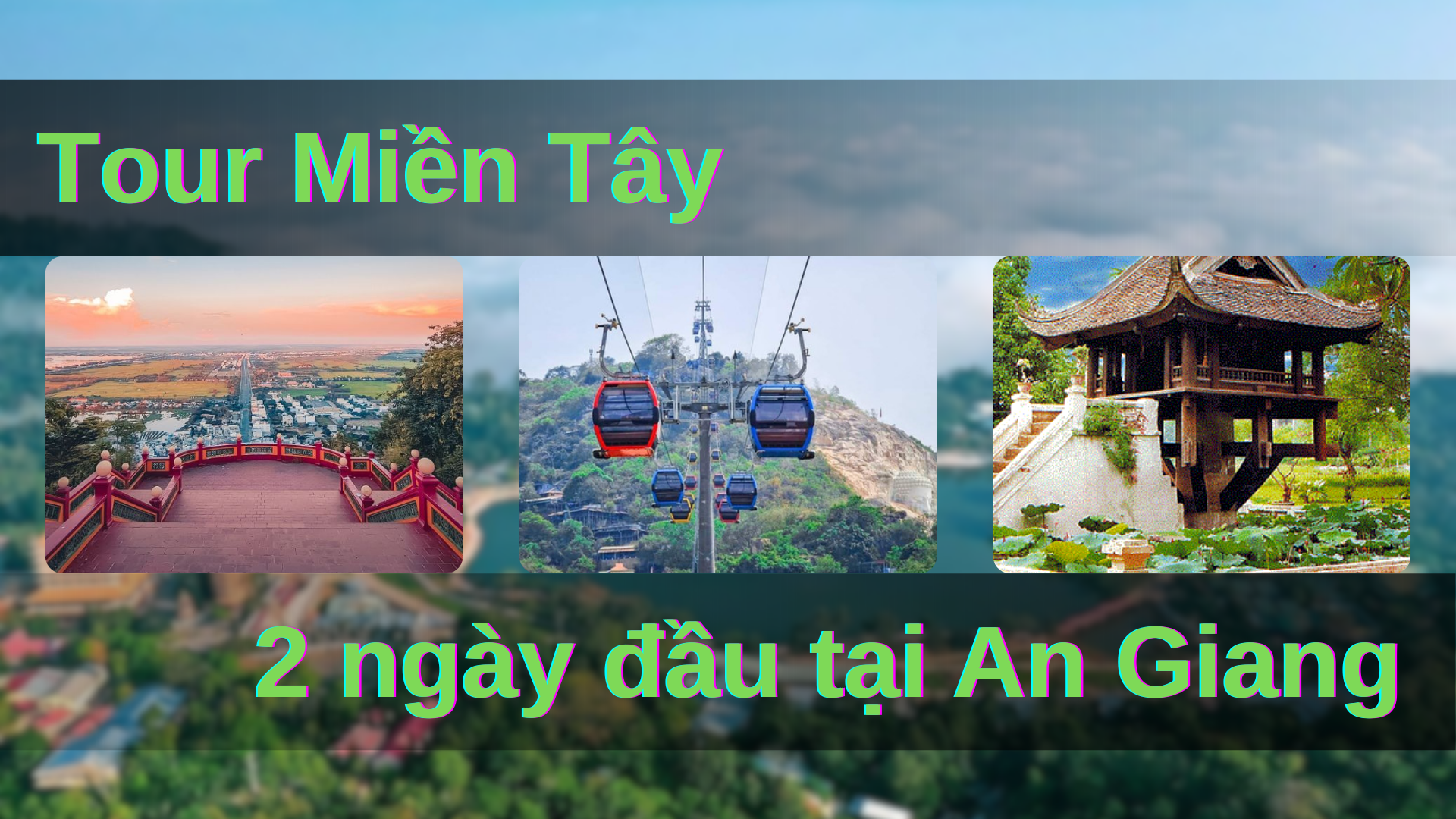 Tour về Miền Tây 4 ngày 3 đêm – 2 ngày đầu tại An Giang 